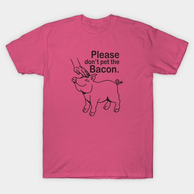 Please don't pet the Bacon. T-Shirt by DubyaTee